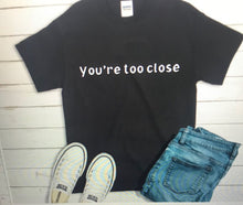 Load image into Gallery viewer, You&#39;re Too Close Personalized Shirt